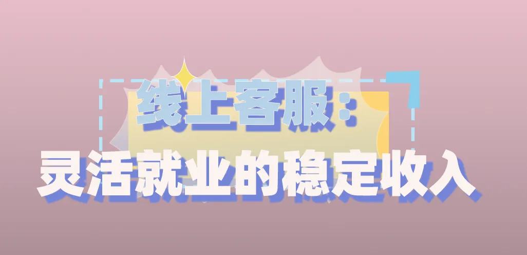 线上客服：灵活就业的稳定收入